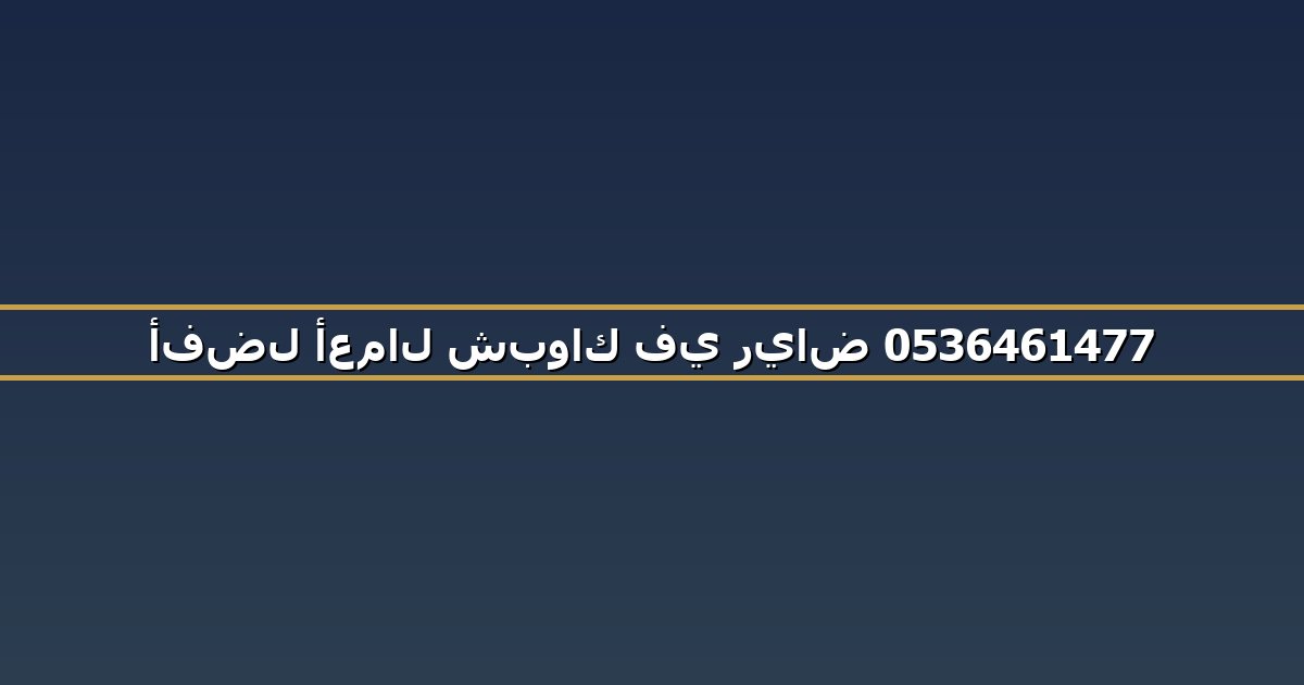 أفضل أعمال شبواك في رياض 0536461477