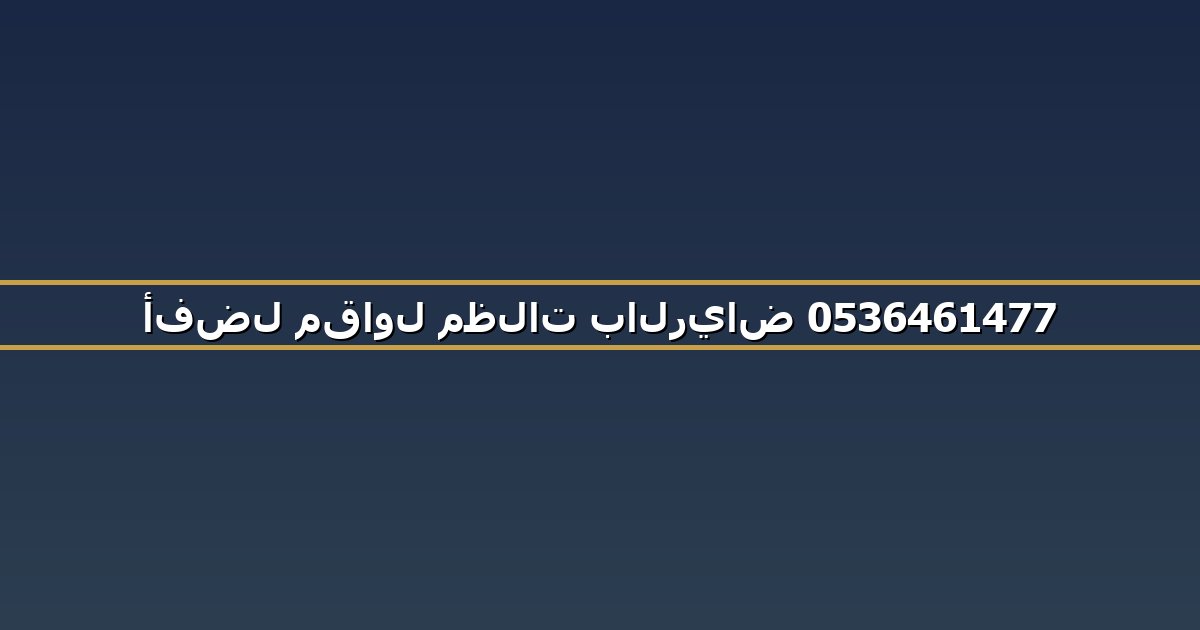 أفضل مقاول مظلات بالرياض 0536461477
