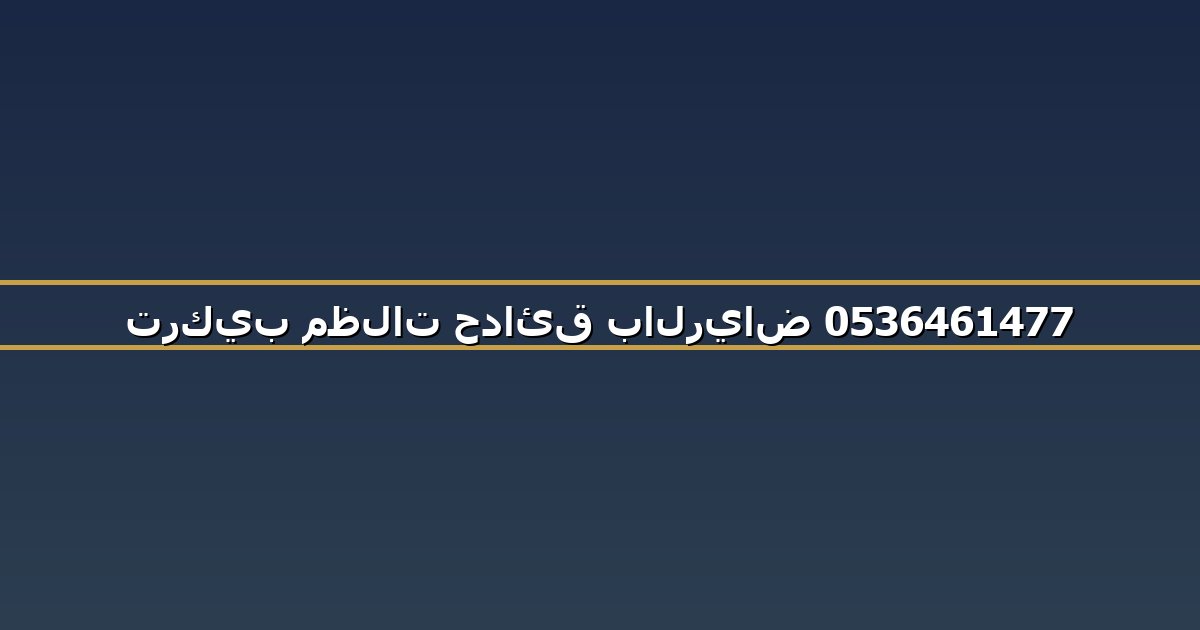 تركيب مظلات حدائق بالرياض 0536461477