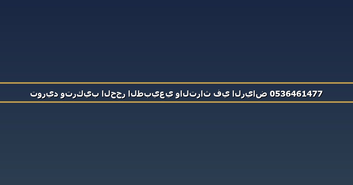 توريد وتركيب الحجر الطبيعي والتراث في الرياض 0536461477