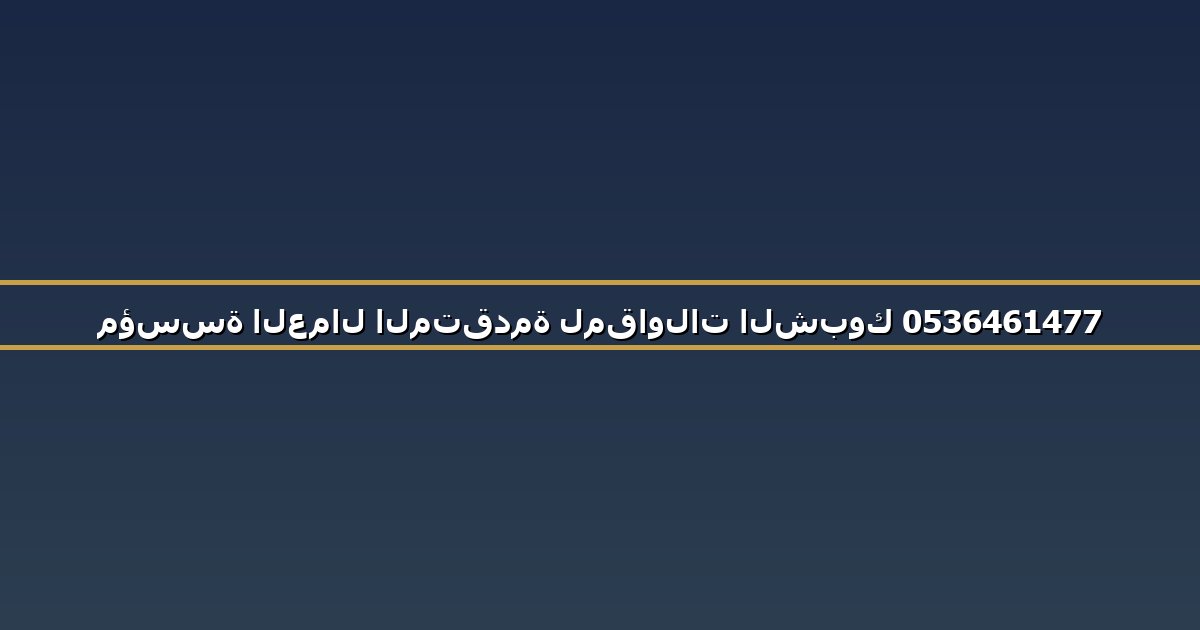 مؤسسة العمال المتقدمة لمقاولات الشبوك 0536461477