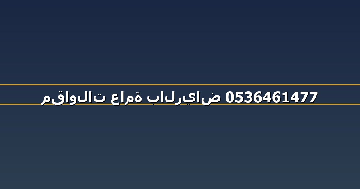 مقاولات عامة بالرياض 0536461477